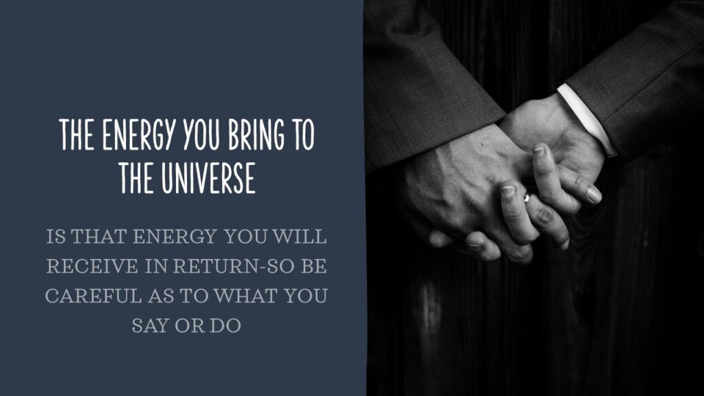 The Energy You Bring To The Universe