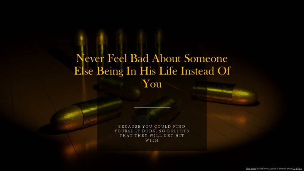 Never Feel Bad About Someone Else Being In His Life