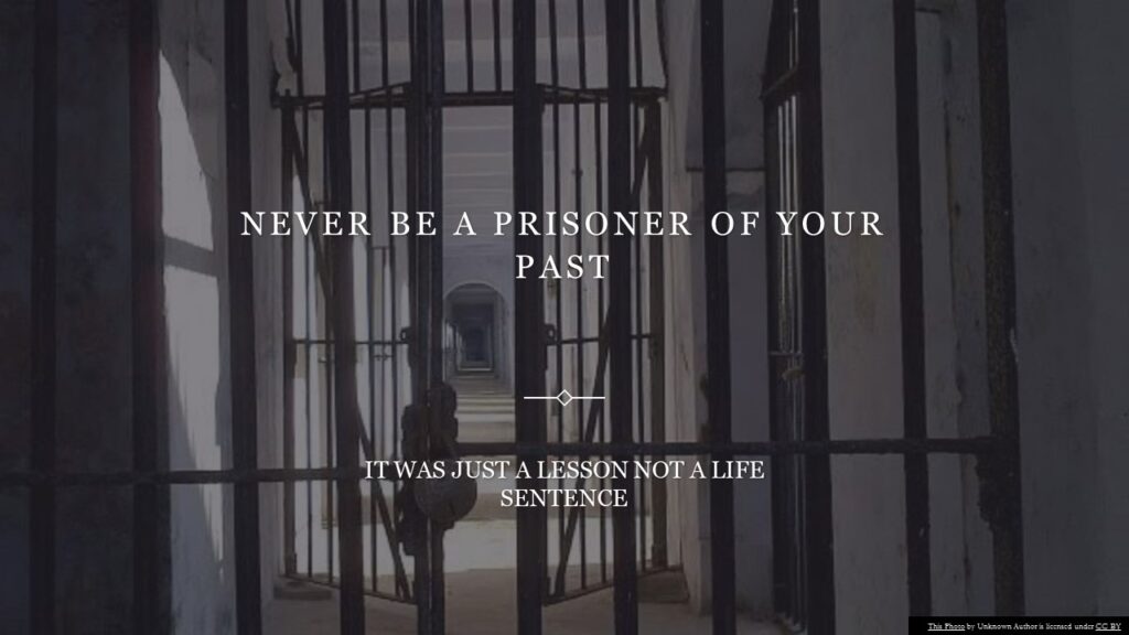 Never Be A Prisoner Of Your Past