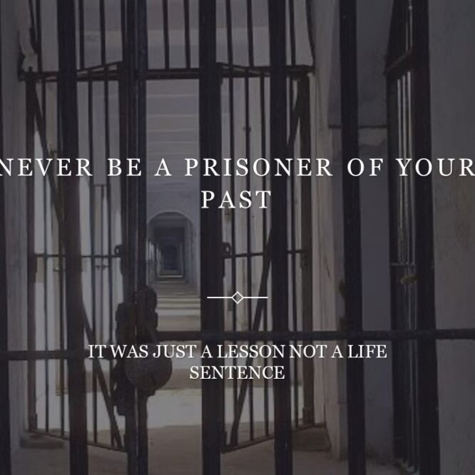 Never Be A Prisoner Of Your Past